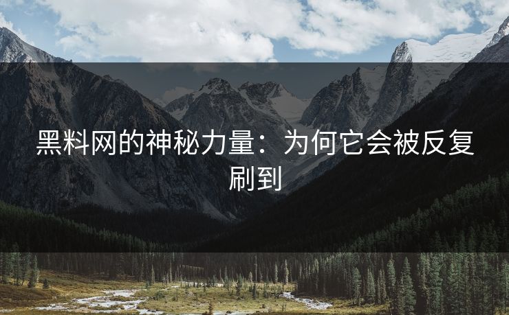 黑料网的神秘力量：为何它会被反复刷到