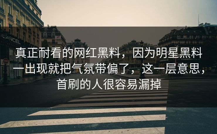 真正耐看的网红黑料，因为明星黑料一出现就把气氛带偏了，这一层意思，首刷的人很容易漏掉